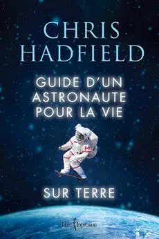 Guide d’un astronaute pour la vie sur terre, Chris Hadfield